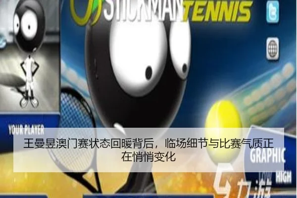 王曼昱澳门赛状态回暖背后，临场细节与比赛气质正在悄悄变化